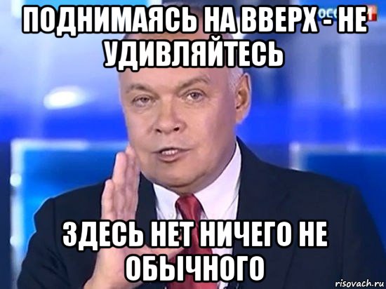 поднимаясь на вверх - не удивляйтесь здесь нет ничего не обычного, Мем Киселёв 2014