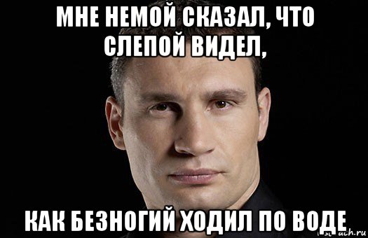 мне немой сказал, что слепой видел, как безногий ходил по воде