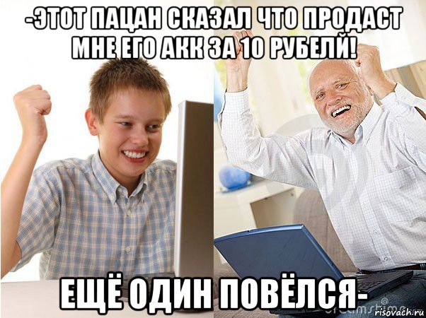 -этот пацан сказал что продаст мне его акк за 10 рубелй! ещё один повёлся-, Мем   Когда с дедом