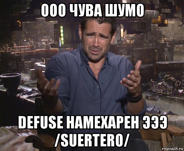 ооо чува шумо defuse намехарен эээ /suertero/, Мем колин фаррелл удивлен