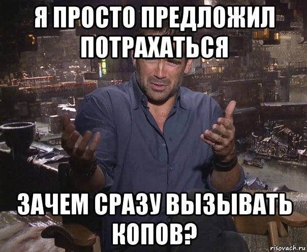 я просто предложил потрахаться зачем сразу вызывать копов?, Мем колин фаррелл удивлен