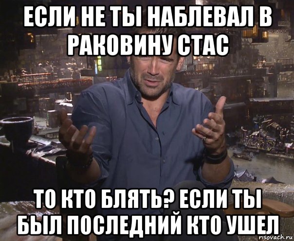 если не ты наблевал в раковину стас то кто блять? если ты был последний кто ушел, Мем колин фаррелл удивлен