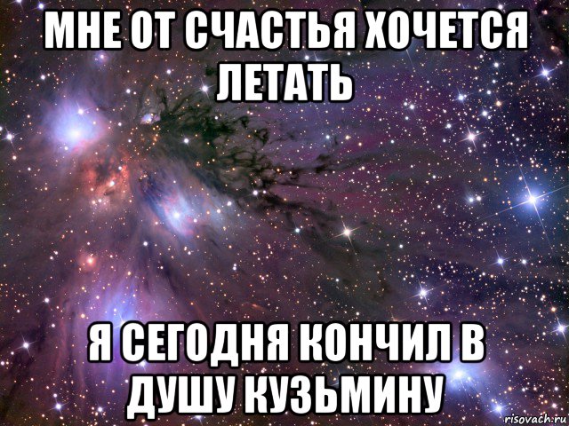 мне от счастья хочется летать я сегодня кончил в душу кузьмину, Мем Космос