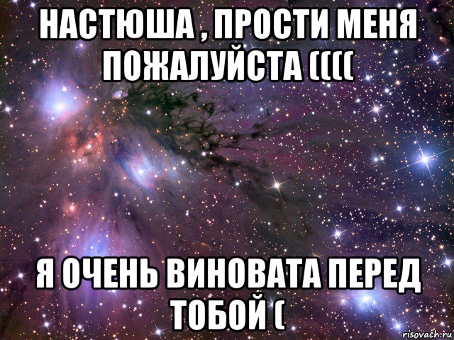 настюша , прости меня пожалуйста (((( я очень виновата перед тобой (, Мем Космос