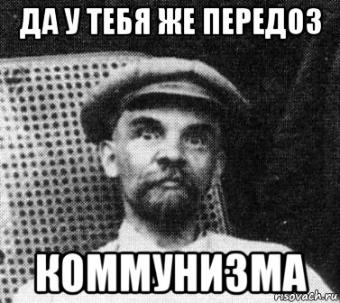 да у тебя же передоз коммунизма, Мем   Ленин удивлен