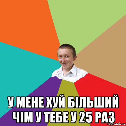  у мене хуй бiльший чiм у тебе у 25 раз, Мем  малый паца