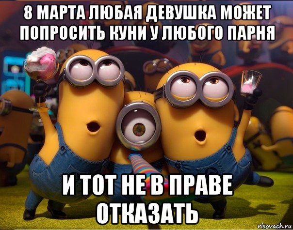 8 марта любая девушка может попросить куни у любого парня и тот не в праве отказать, Мем   миньоны