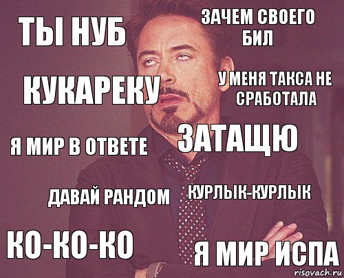 Ты нуб Зачем своего бил Я мир в ответе ко-ко-ко курлык-курлык затащю Давай рандом Я мир испа кукареку У меня такса не сработала, Комикс мое лицо