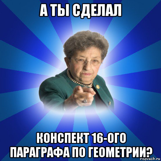 а ты сделал конспект 16-ого параграфа по геометрии?, Мем Наталья Ивановна