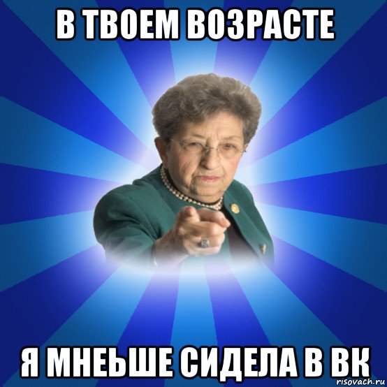 в твоем возрасте я мнеьше сидела в вк, Мем Наталья Ивановна