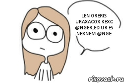 LEN ORERIS URAXACOX KEXC @NGER,ED UR ES NEXNEM @NGE