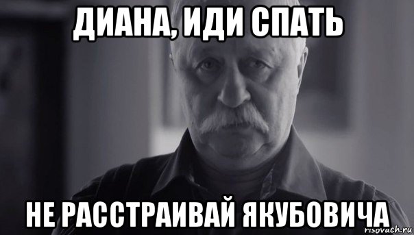 диана, иди спать не расстраивай якубовича, Мем Не огорчай Леонида Аркадьевича