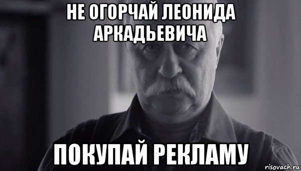 не огорчай леонида аркадьевича покупай рекламу, Мем Не огорчай Леонида Аркадьевича