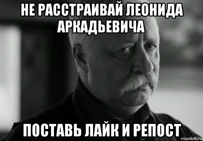 не расстраивай леонида аркадьевича поставь лайк и репост, Мем Не расстраивай Леонида Аркадьевича