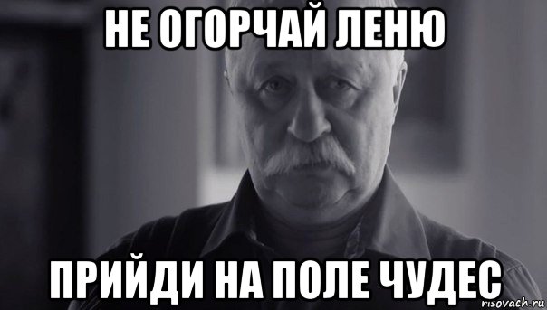 не огорчай леню прийди на поле чудес, Мем Не огорчай Леонида Аркадьевича