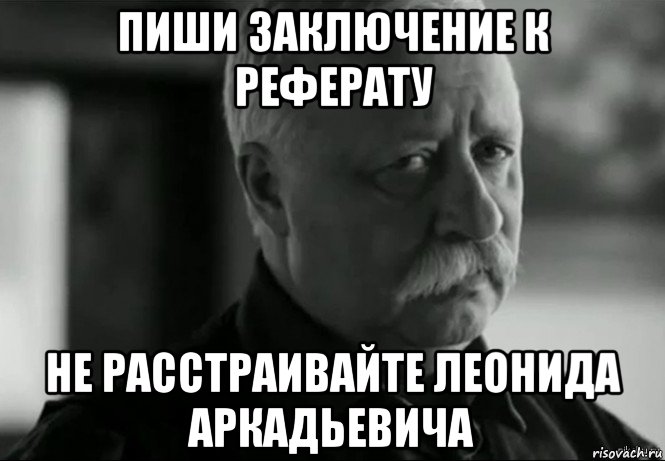 пиши заключение к реферату не расстраивайте леонида аркадьевича, Мем Не расстраивай Леонида Аркадьевича