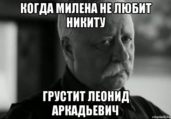 когда милена не любит никиту грустит леонид аркадьевич, Мем Не расстраивай Леонида Аркадьевича