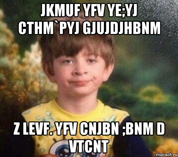 jkmuf yfv ye;yj cthm`pyj gjujdjhbnm z levf. yfv cnjbn ;bnm d vtcnt