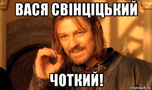 вася свінціцький чоткий!, Мем Нельзя просто так взять и (Боромир мем)