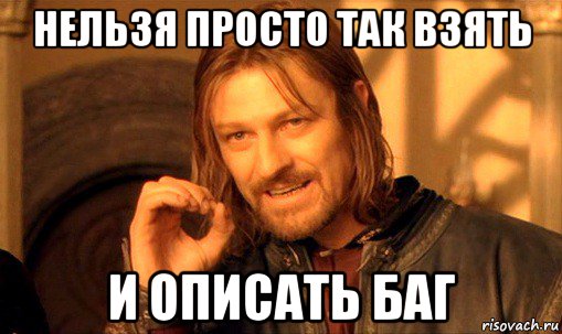 нельзя просто так взять и описать баг, Мем Нельзя просто так взять и (Боромир мем)