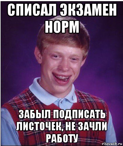 списал экзамен норм забыл подписать листочек, не зачли работу, Мем Неудачник Брайан