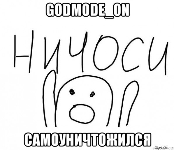 godmode_on самоуничтожился, Мем  Ничоси