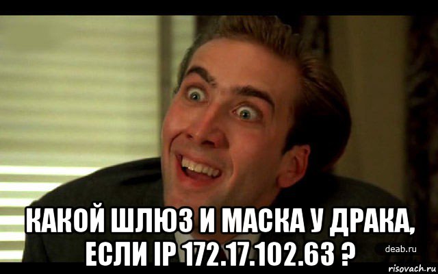  какой шлюз и маска у драка, если ip 172.17.102.63 ?, Мем   николас кейдж