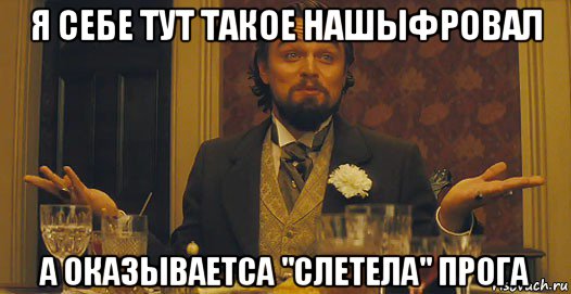 я себе тут такое нашыфровал а оказываетса "слетела" прога, Мем   Ну а чего вы хотели-то