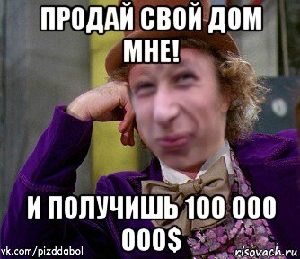 продай свой дом мне! и получишь 100 000 000$, Мем Ну давай Пиздабол