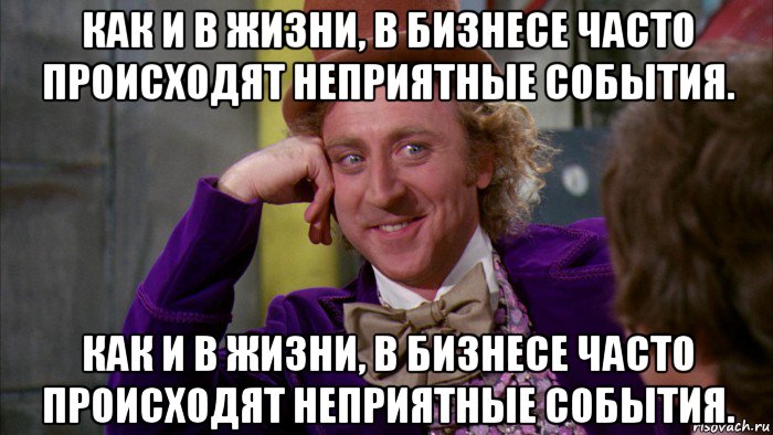 как и в жизни, в бизнесе часто происходят неприятные события. как и в жизни, в бизнесе часто происходят неприятные события., Мем Ну давай расскажи (Вилли Вонка)