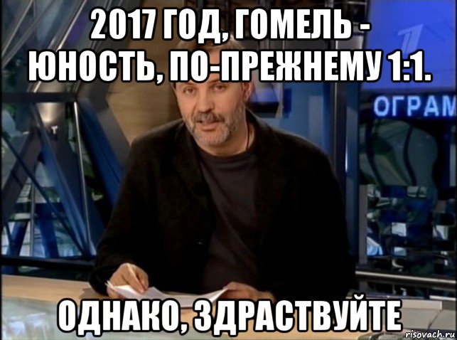 2017 год, гомель - юность, по-прежнему 1:1. однако, здраствуйте, Мем Однако Здравствуйте