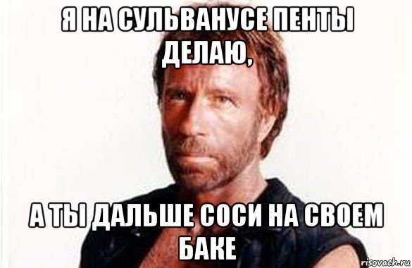 я на сульванусе пенты делаю, а ты дальше соси на своем баке, Мем олдскул