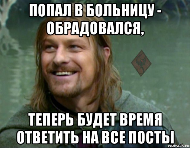 попал в больницу - обрадовался, теперь будет время ответить на все посты, Мем ОР Тролль Боромир