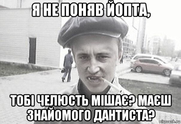 я не поняв йопта, тобі челюсть мішає? маєш знайомого дантиста?, Мем Пацанська философия