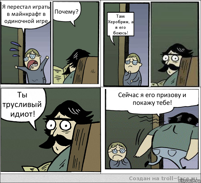 Я перестал играть в майнкрафт в одиночной игре Почему? Там Херобрин, а я его боюсь! Ты трусливый идиот! Сейчас я его призову и покажу тебе!, Комикс  папа и сын комикс2