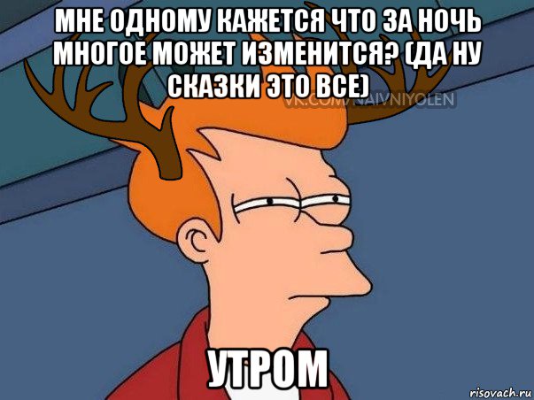 мне одному кажется что за ночь многое может изменится? (да ну сказки это все) утром, Мем  Подозрительный олень