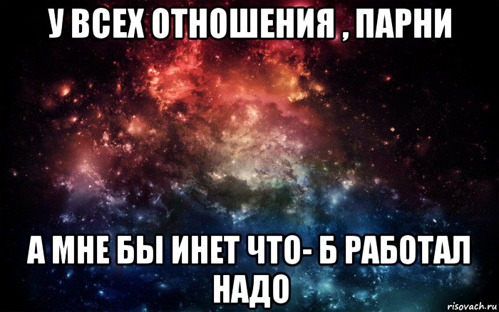 у всех отношения , парни а мне бы инет что- б работал надо, Мем Просто космос