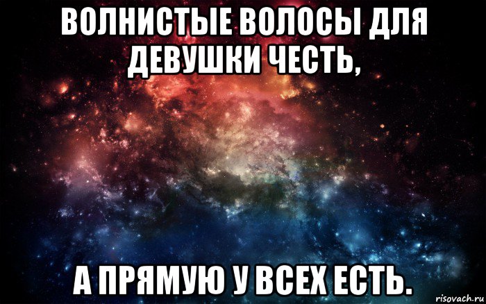 волнистые волосы для девушки честь, а прямую у всех есть., Мем Просто космос