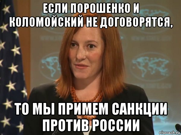 если порошенко и коломойский не договорятся, то мы примем санкции против россии, Мем   Псаки