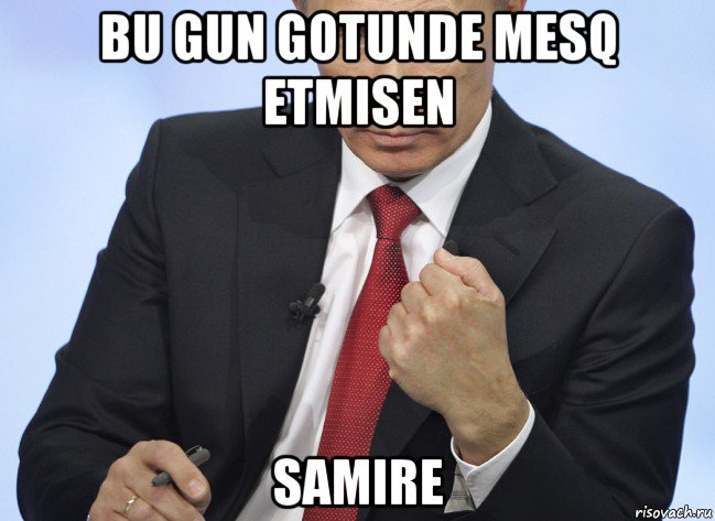 bu gun gotunde mesq etmisen samire, Мем Путин показывает кулак