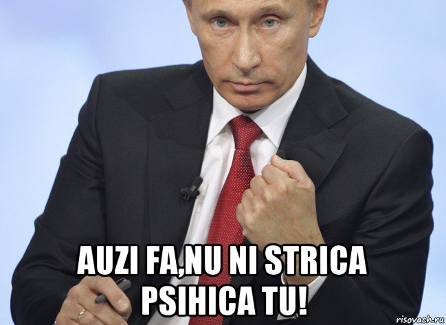  auzi fa,nu ni strica psihica tu!, Мем Путин показывает кулак