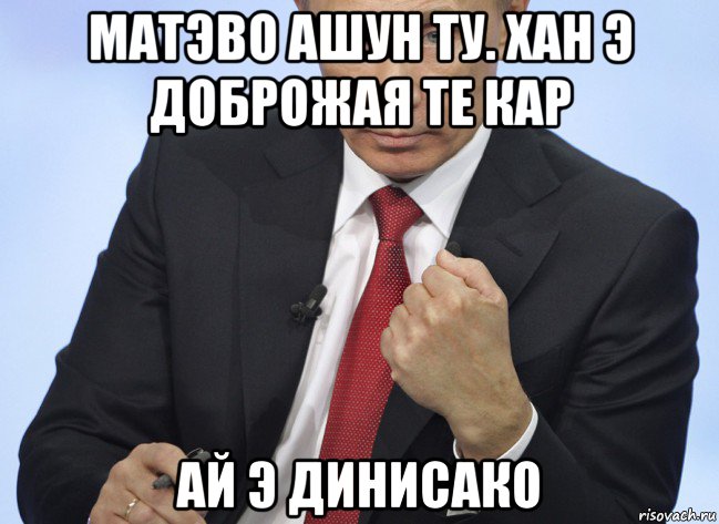 матэво ашун ту. хан э доброжая те кар ай э динисако, Мем Путин показывает кулак