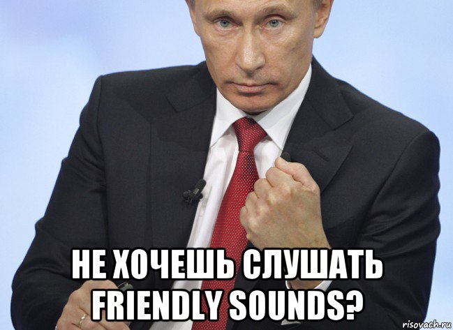  не хочешь слушать friendly sounds?, Мем Путин показывает кулак