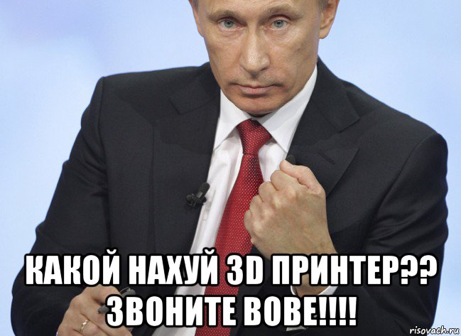  какой нахуй 3d принтер?? звоните вове!!!!, Мем Путин показывает кулак