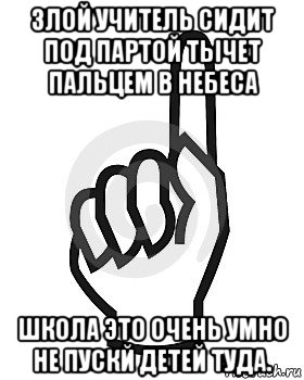 злой учитель сидит под партой тычет пальцем в небеса школа это очень умно не пускй детей туда., Мем Сейчас этот пидор напишет хуйню