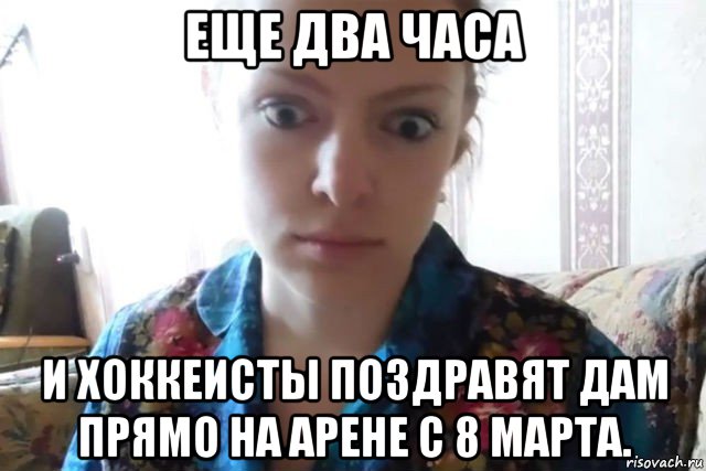 еще два часа и хоккеисты поздравят дам прямо на арене с 8 марта., Мем    Скайп файлообменник