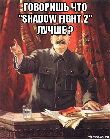 говоришь что "shadow fight 2" лучше ? , Мем  сталин цветной