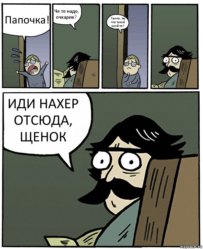 Папочка! Че те надо, очкарик? Ты что, ты что такой злой-то? ИДИ НАХЕР ОТСЮДА, ЩЕНОК, Комикс Пучеглазый отец