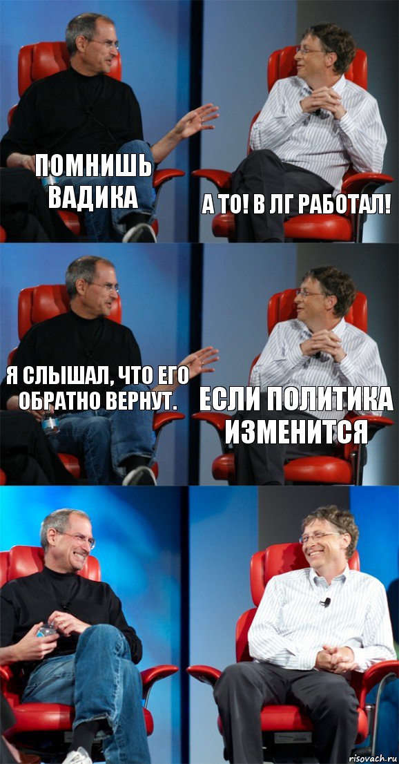 Помнишь Вадика А то! В ЛГ работал! Я слышал, что его обратно вернут. Если политика изменится  , Комикс Стив Джобс и Билл Гейтс (6 зон)