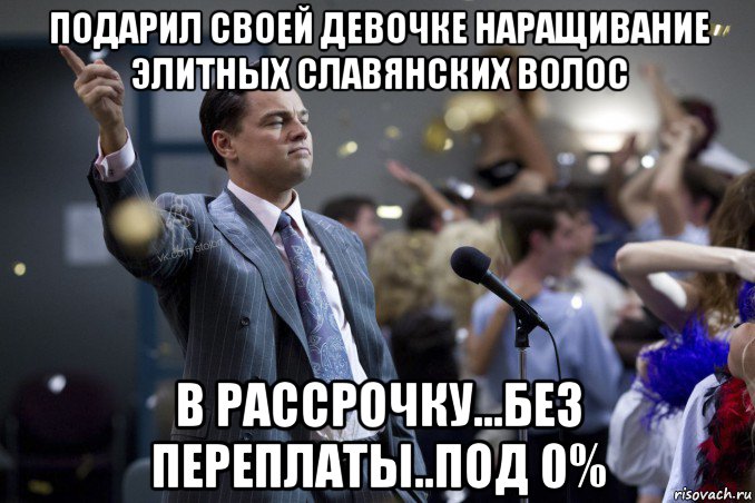 подарил своей девочке наращивание элитных славянских волос в рассрочку...без переплаты..под 0%, Мем  Волк с Уолтстрит